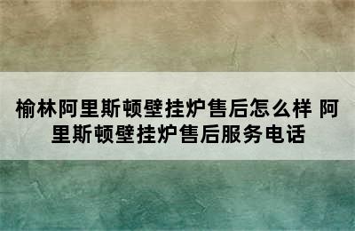 榆林阿里斯顿壁挂炉售后怎么样 阿里斯顿壁挂炉售后服务电话